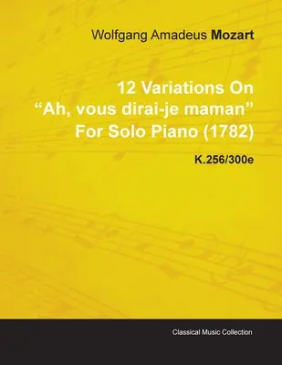 12 variácií na Ah, Vous Dirai-Je Maman Wolfganga Amadea Mozarta pre sólový klavír (1782) K.256/300e - 12 Variations on Ah, Vous Dirai-Je Maman by Wolfgang Amadeus Mozart for Solo Piano (1782) K.256/300e