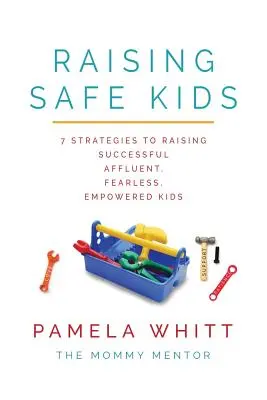 Výchova bezpečných detí: 7 stratégií, ako vychovať úspešné, bohaté, nebojácne a silné deti - Raising SAFE Kids: 7 Strategies to Raising Successful, Affluent, Fearless, Empowered Kids