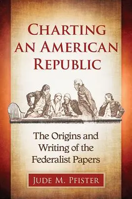 Mapovanie americkej republiky: Vznik a písanie Federalistických spisov - Charting an American Republic: The Origins and Writing of the Federalist Papers