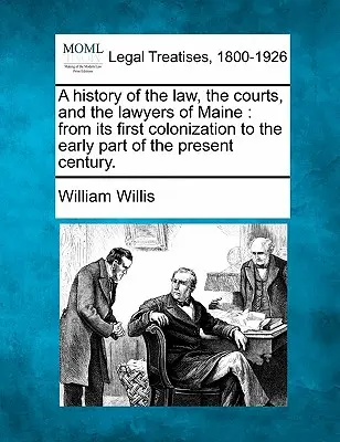 Dejiny práva, súdov a právnikov v štáte Maine: od jeho prvej kolonizácie po začiatok súčasného storočia. - A history of the law, the courts, and the lawyers of Maine: from its first colonization to the early part of the present century.