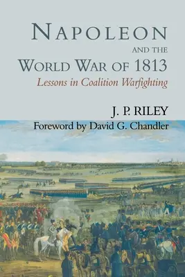 Napoleon a svetová vojna v roku 1813: Lekcie z koaličného vedenia vojny - Napoleon and the World War of 1813: Lessons in Coalition Warfighting