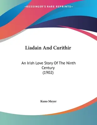 Liadain a Curithir: Írsky ľúbostný príbeh z deviateho storočia (1902) - Liadain And Curithir: An Irish Love Story Of The Ninth Century (1902)