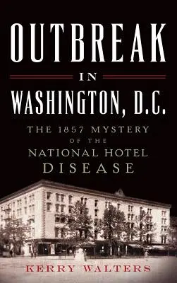 Výbuch vo Washingtone, D.C.: Záhada choroby Národného hotela v roku 1857 - Outbreak in Washington, D.C.: The 1857 Mystery of the National Hotel Disease