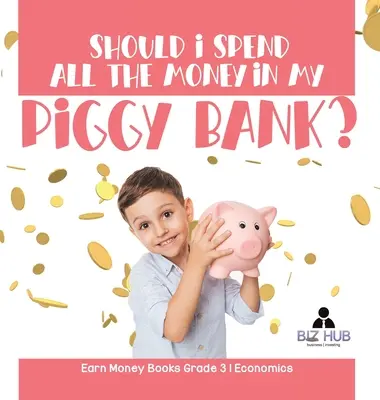 Mám minúť všetky peniaze v pokladničke? Knihy o zarábaní peňazí Ekonomika 3. ročníka - Should I Spend All The Money In My Piggy Bank? Earn Money Books Grade 3 Economics