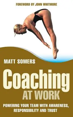 Koučovanie v práci: Dôvera: Posilnenie vášho tímu vedomím, zodpovednosťou a dôverou - Coaching at Work: Powering Your Team with Awareness, Responsibility and Trust