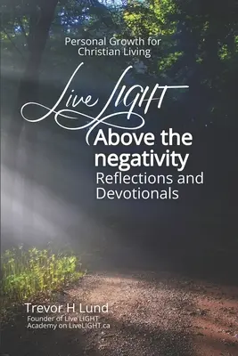 Žiť SVETLO nad negativitou: Úvahy a pobožnosti - osobný rast pre kresťanský život - Live LIGHT Above the Negativity: Reflections and Devotionals - Personal Growth for Christian Living