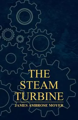 Parná turbína - praktické a teoretické pojednanie pre inžinierov a konštruktérov vrátane diskusie o plynovej turbíne - The Steam Turbine - A Practical and Theoretical Treatise for Engineers and Designers, Including a Discussion of the Gas Turbine