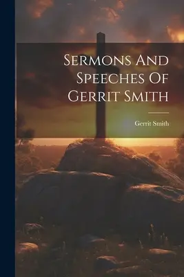 Kázne a prejavy Gerrita Smitha - Sermons And Speeches Of Gerrit Smith