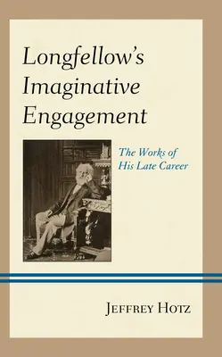 Longfellowova imaginatívna angažovanosť: Diela z jeho neskorej kariéry - Longfellow's Imaginative Engagement: The Works of His Late Career