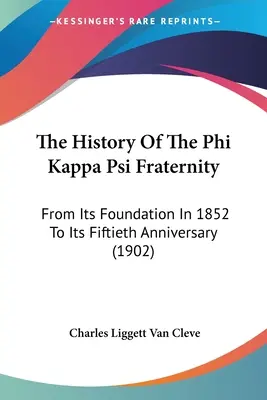 Dejiny bratstva Phi Kappa Psi: Od jeho založenia v roku 1852 do jeho päťdesiateho výročia (1902) - The History Of The Phi Kappa Psi Fraternity: From Its Foundation In 1852 To Its Fiftieth Anniversary (1902)