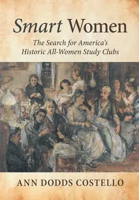 Inteligentné ženy: Chytré ženy: Pátranie po amerických historických študijných kluboch pre všetky ženy - Smart Women: The Search for America's Historic All-Women Study Clubs
