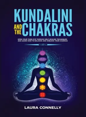 Kundaliní a čakry: Otvorte svoje tretie oko prostredníctvom samoliečebných techník a naučte sa, ako vyvážiť a odblokovať čakry - Kundalini and the Chakras: Open Your Third Eye Through Self-Healing Techniques and Learn How to Balance and Unblock Your Chakras