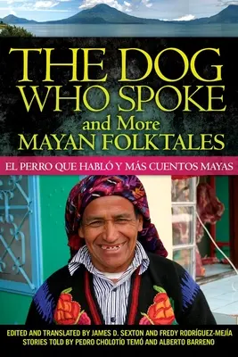 Pes, ktorý hovoril a ďalšie mayské ľudové rozprávky: El perro que habl y ms cuentos mayas - The Dog Who Spoke and More Mayan Folktales: El perro que habl y ms cuentos mayas