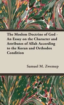 Moslimské učenie o Bohu - esej o charaktere a atribútoch Alaha podľa Koránu a ortodoxného stavu - The Moslem Doctrine of God - An Essay on the Character and Attributes of Allah According to the Koran and Orthodox Condition