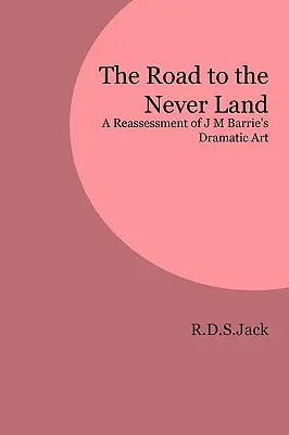 Cesta do Krajiny nebeskej: Prehodnotenie dramatického umenia J. M. Barrieho - The Road to the Never Land: A Reassessment of J M Barrie's Dramatic Art