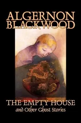 The Empty House and Other Ghost Stories by Algernon Blackwood, Beletria, Horor, Klasika - The Empty House and Other Ghost Stories by Algernon Blackwood, Fiction, Horror, Classics