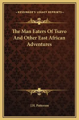 Ľudožrúti z Tsavo a iné východoafrické dobrodružstvá - The Man Eaters Of Tsavo And Other East African Adventures