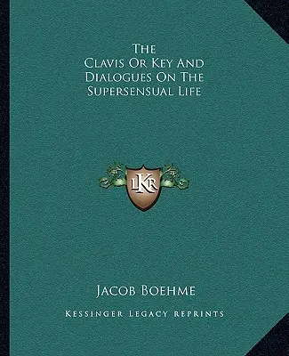 Clavis alebo Kľúč a dialógy o nadzmyslovom živote - The Clavis Or Key And Dialogues On The Supersensual Life