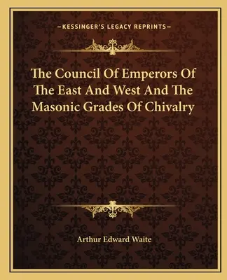 Rada cisárov Východu a Západu a slobodomurárske rytierske stupne - The Council Of Emperors Of The East And West And The Masonic Grades Of Chivalry