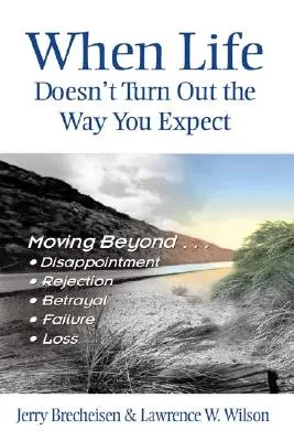 Keď sa život nevyvíja podľa vašich predstáv: sklamanie, odmietnutie, zrada, zlyhanie, strata - When Life Doesn't Turn Out the Way You Expect: Moving Beyond...Disappointment, Rejection, Betrayal, Failure, Loss