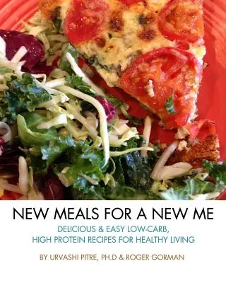 Nové jedlá pre nové ja: Chutné a jednoduché recepty s nízkym obsahom uhľohydrátov a vysokým obsahom bielkovín pre zdravý život - New Meals For A New Me: Delicious & Easy Low-Carb High Protein Recipes For Healthy Living