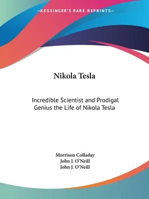 Nikola Tesla: Neuveriteľný vedec a márnotratný génius Život Nikolu Teslu - Nikola Tesla: Incredible Scientist and Prodigal Genius the Life of Nikola Tesla