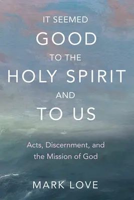 Zdalo sa to dobré Duchu Svätému a nám: Skutky, rozlišovanie a Božie poslanie - It Seemed Good to the Holy Spirit and to Us: Acts, Discernment, and the Mission of God