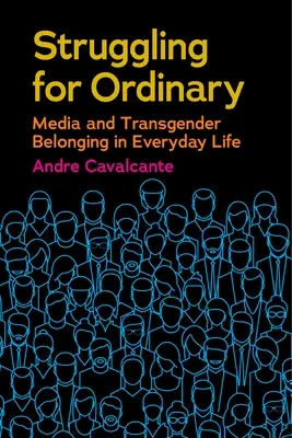 Boj o obyčajnosť: Médiá a transrodová príslušnosť v každodennom živote - Struggling for Ordinary: Media and Transgender Belonging in Everyday Life