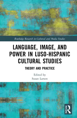 Jazyk, obraz a moc v luso-španielskych kultúrnych štúdiách: Teória a prax - Language, Image and Power in Luso-Hispanic Cultural Studies: Theory and Practice