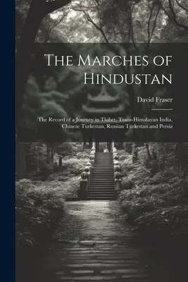 Pochody Hindustanu: Záznam z cesty po Thibete, Transhimalájskej Indii, čínskom Turkestane, ruskom Turkestane a Perzii - The Marches of Hindustan: The Record of a Journey in Thibet, Trans-Himalayan India, Chinese Turkestan, Russian Turkestan and Persia