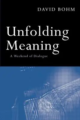 Unfolding Meaning: Víkendový dialóg s Davidom Bohmom - Unfolding Meaning: A Weekend of Dialogue with David Bohm
