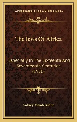 Židia v Afrike: (1920): Židia v Afrike: najmä v šestnástom a sedemnástom storočí - The Jews Of Africa: Especially In The Sixteenth And Seventeenth Centuries (1920)