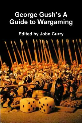 George Gush: A Guide to Wargaming - George Gush's A Guide to Wargaming