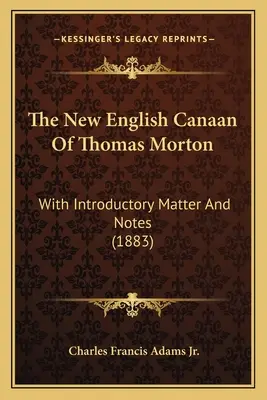 The New English Canaan Of Thomas Morton: S úvodnými poznámkami a poznámkami (1883) - The New English Canaan Of Thomas Morton: With Introductory Matter And Notes (1883)