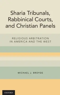 Tribunály šaría, rabínske súdy a kresťanské panely: Náboženská arbitráž v Amerike a na Západe - Sharia Tribunals, Rabbinical Courts, and Christian Panels: Religious Arbitration in America and the West