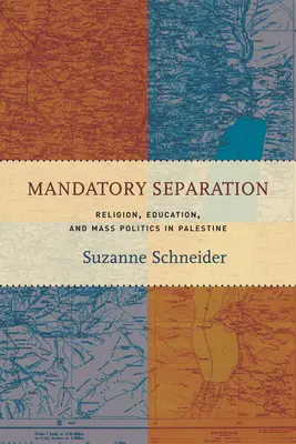Povinná separácia: Náboženstvo, vzdelávanie a masová politika v Palestíne - Mandatory Separation: Religion, Education, and Mass Politics in Palestine