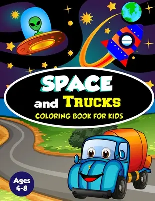 Vesmír a nákladné autá Omaľovánky pre deti od 4 do 8 rokov: Zábavná a úžasná zbierka 80 ilustrácií na motívy vesmíru a nákladných áut - Space and Trucks Coloring Book for Kids ages 4-8: A Fun and Amazing Collection of 80 Space and Truck based Illustrations