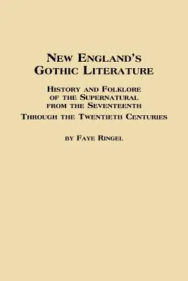Gotická literatúra Nového Anglicka Dejiny a folklór nadprirodzena od sedemnásteho do dvadsiateho storočia - New England's Gothic Literature History and Folklore of the Supernatural from the Seventeenth Through the Twentieth Centuries