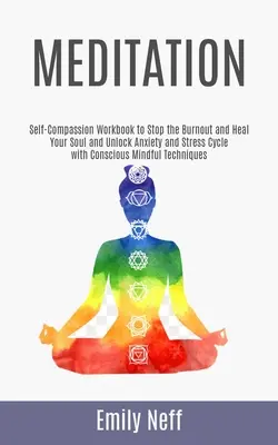 Meditácia: Vedomá minúta: Pracovná kniha o súcite so sebou na zastavenie vyhorenia a uzdravenie duše a odblokovanie cyklu úzkosti a stresu pomocou vedomej minúty - Meditation: Self-Compassion Workbook to Stop the Burnout and Heal Your Soul and Unlock Anxiety and Stress Cycle with Conscious Min