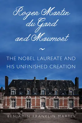 Roger Martin Du Gard a Maumort: Vydanie knihy: Nositeľ Nobelovej ceny a jeho nedokončená tvorba - Roger Martin Du Gard and Maumort: The Nobel Laureate and His Unfinished Creation