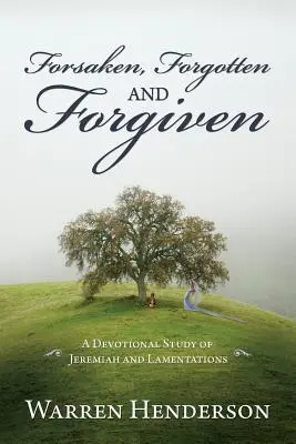 Opustený, zabudnutý a odpustený - Devocionálne štúdium Jeremiáša a Pláču - Forsaken, Forgotten, and Forgiven - A Devotional Study of Jeremiah and Lamentations