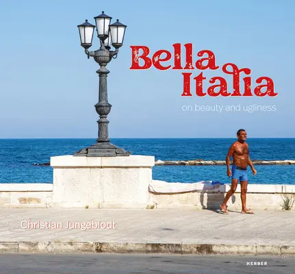 Christian Jungeblodt: Bella Italia: O kráse a škaredosti - Christian Jungeblodt: Bella Italia: On Beauty and Ugliness