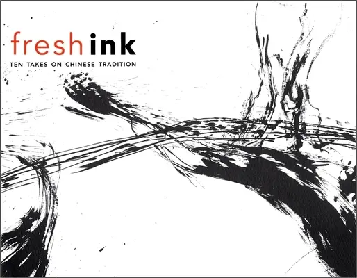 Čerstvý atrament: Desať pohľadov na čínsku tradíciu - Fresh Ink: Ten Takes on Chinese Tradition