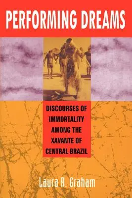 Performing Dreams: Objavy nesmrteľnosti u Xavantov v strednej Brazílii - Performing Dreams: Discoveries of Immortality Among the Xavante of Central Brazil