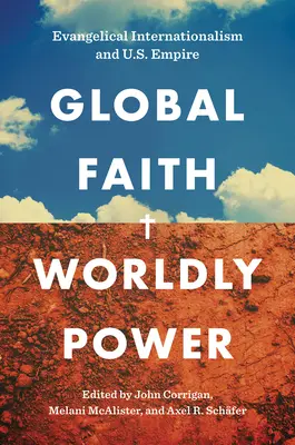 Globálna viera, svetská moc: Evanjelický internacionalizmus a impérium USA - Global Faith, Worldly Power: Evangelical Internationalism and U.S. Empire