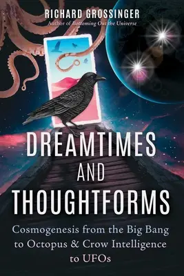 Snové časy a myšlienkové formy: Kozmogenéza od veľkého tresku cez chobotnice a vranú inteligenciu až po UFO - Dreamtimes and Thoughtforms: Cosmogenesis from the Big Bang to Octopus and Crow Intelligence to UFOs