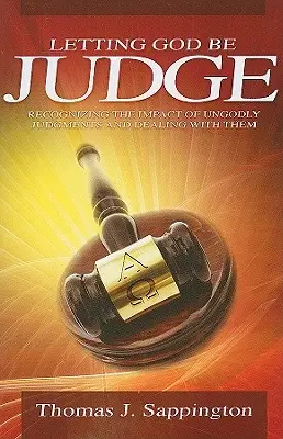 Nechať Boha súdiť: Dovoľte, aby Boh súdil: Rozpoznávanie vplyvu bezbožných súdov a vyrovnávanie sa s nimi - Letting God Be Judge: Recognizing the Impact of Ungodly Judgements and Dealing with Them