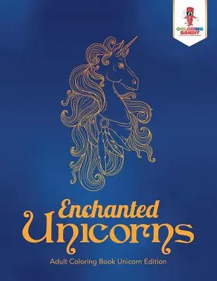 Očarujúce jednorožce: Kniha na vyfarbovanie pre dospelých Jednorožci: edícia pre dospelých - Enchanted Unicorns: Adult Coloring Book Unicorn Edition