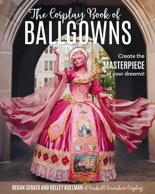 Cosplay Book of Ballgowns (Kniha o plesových šatách): Vytvorte si majstrovské dielo svojich snov! - The Cosplay Book of Ballgowns: Create the Masterpiece of Your Dreams!