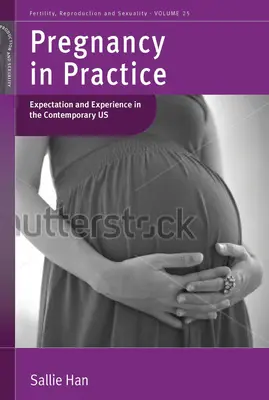 Tehotenstvo v praxi: Sallie Hanová: Očakávania a skúsenosti v súčasnom USA - Pregnancy in Practice: Expectation and Experience in the Contemporary Us. by Sallie Han